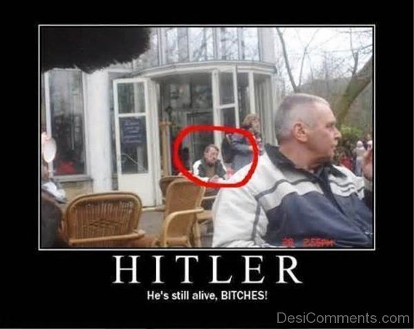 Hitler He Still Alive