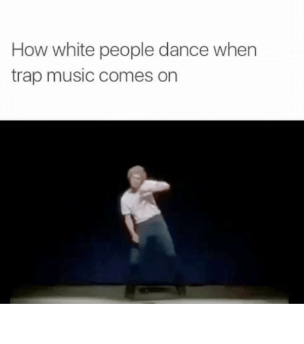 How White People Dance When Trap