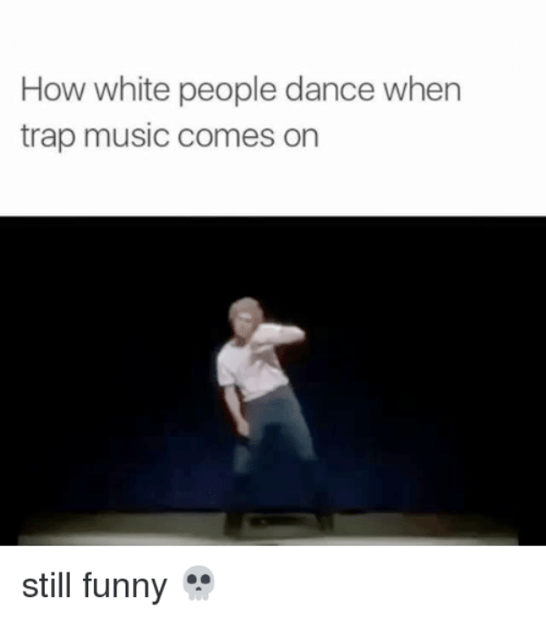 How White People Dance When Trap Music