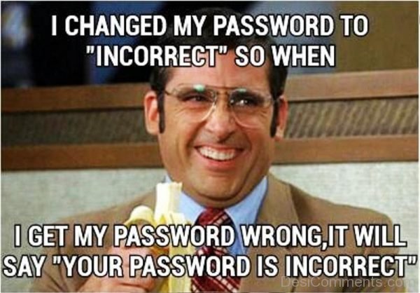 I Changed My Password To Incorrect