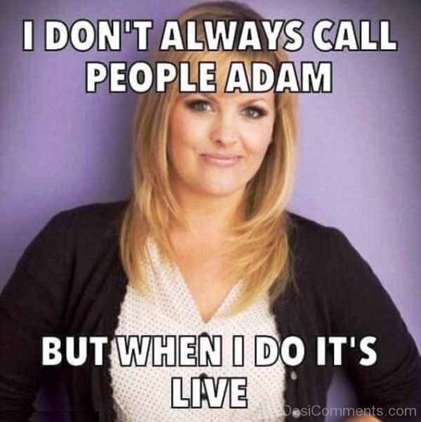 I Dont Always Call People Adam