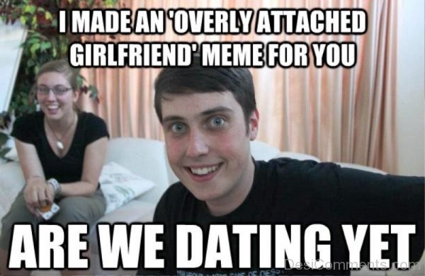I Made An Overly Attached Girlfriend Meme