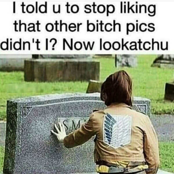 I Told You To Stop Liking That Other Bitch Pics