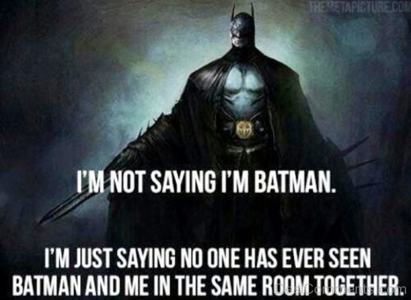 Im Not Saying Im Batman