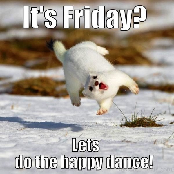 Its Friday Lets Do The Happy Dance