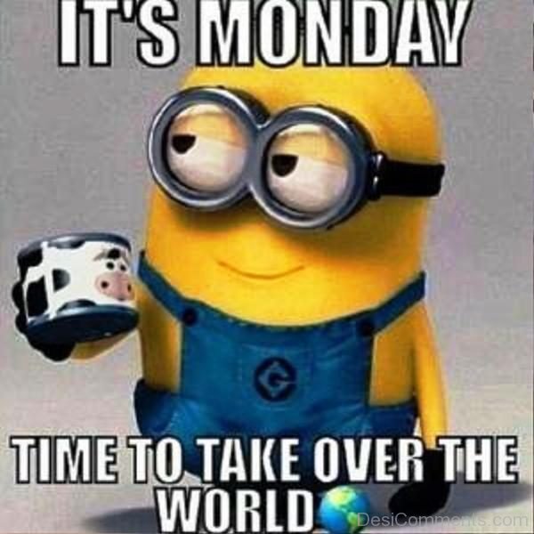 Its Monday Time To Take Over The World