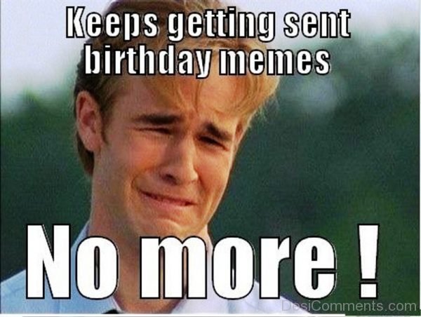 Keeps Getting Sent Birthday Memes