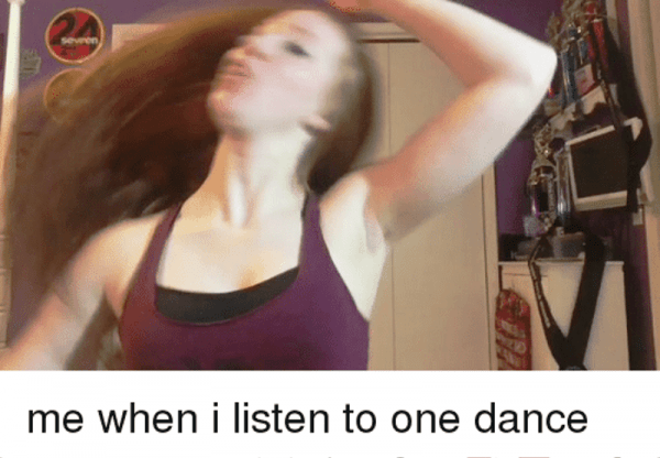 Me When I Listen To One Dance