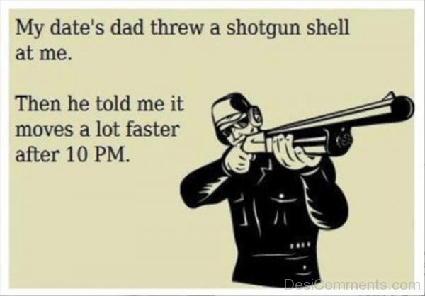 My Dates Dad Threw A Shotgun Shell At Me