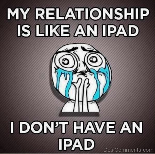 My Relationship Is Like An Ipad