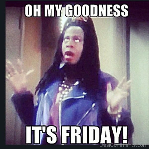 Oh My Goodness Its Friday