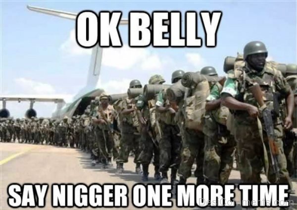 Ok Belly Say Nigger One More Time