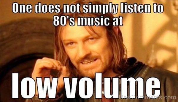 One Does Not Simply Listen To 80s Music At