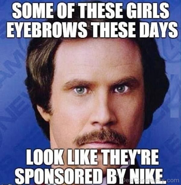 Some Of These Girls Eyebrows