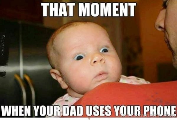 That Moment When Your Dad Uses Your Phone