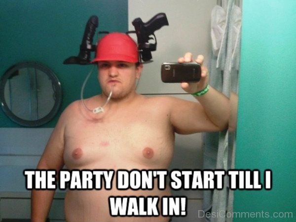 The Party Dont Start Till I Walk In