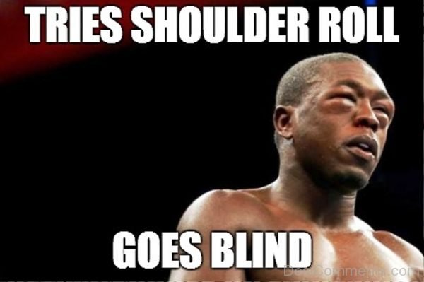 Tries Shoulder Roll Goes Blind