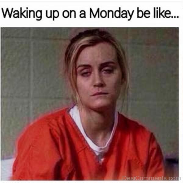 Waking Up On A Monday Be Like