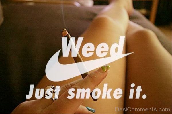 Weed Just Smoke It