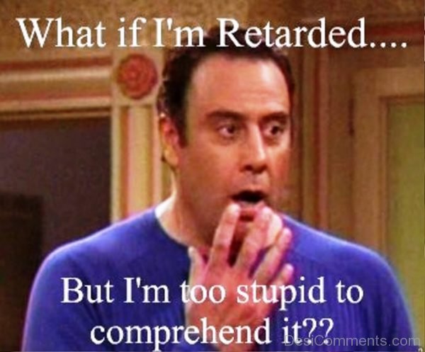 What If Im Retarded