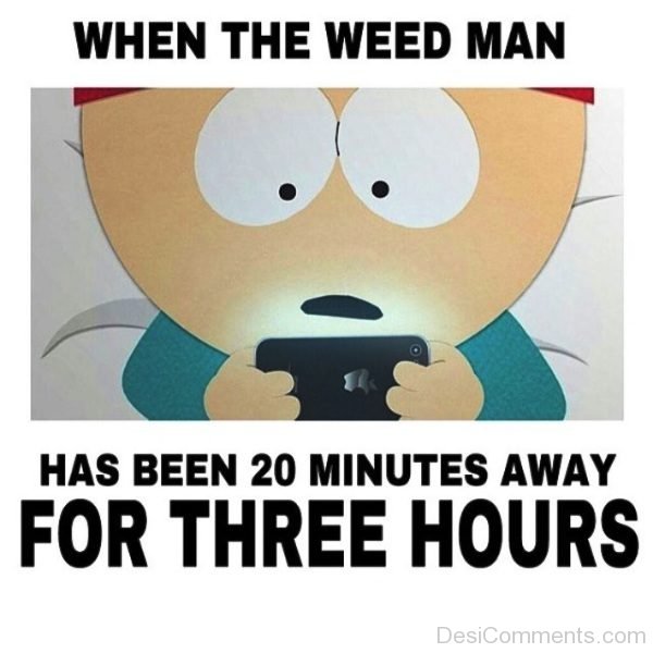 When The Weed Man Has Been 20 Minutes