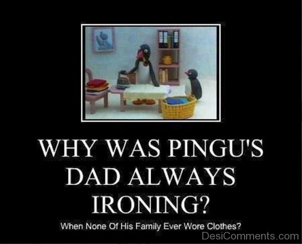 Why Was Pingus Dad Always Ironing