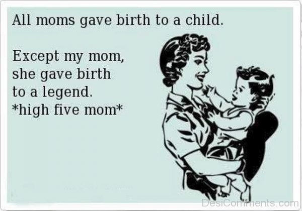 All Moms Gave Birth To A Child