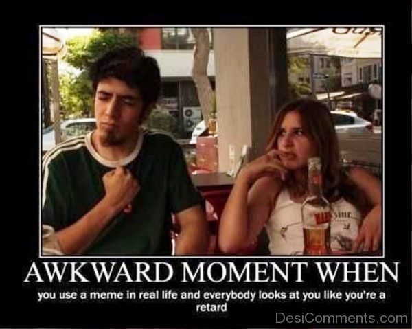 Awkward Moment When You Use A Meme