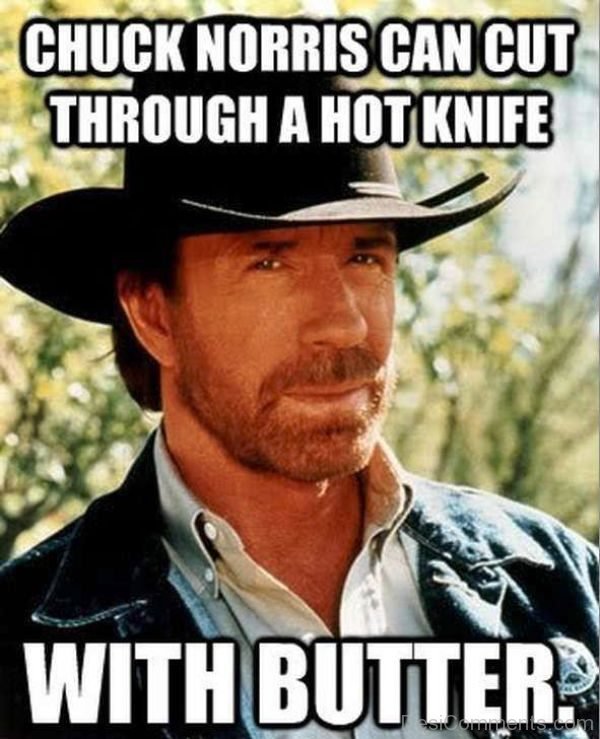 Chuck Norris Can Cut Through A Hot Knife