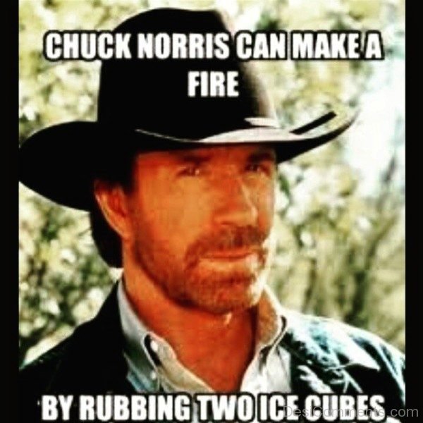Chuck Norris Can Make A Fire