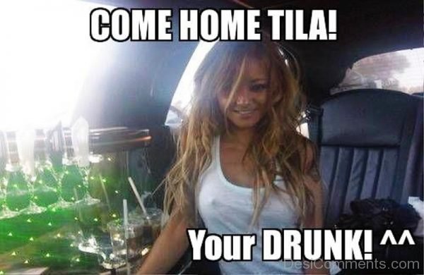 Come Home Tila Your Drunk