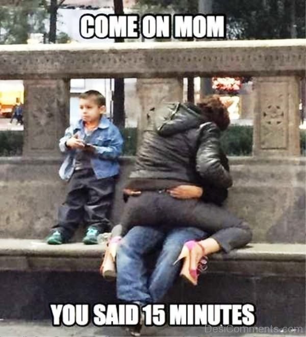 Come On Mom You Said 15 Minutes