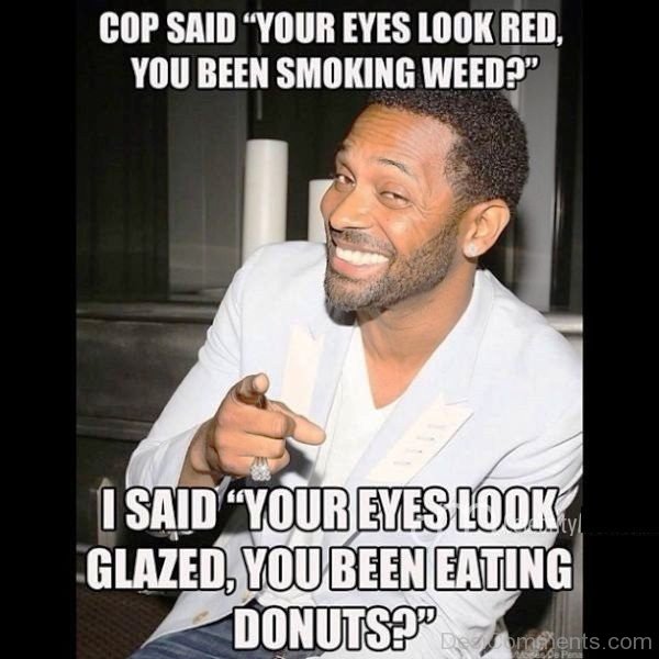 Cop Said Your Eyes Look Red