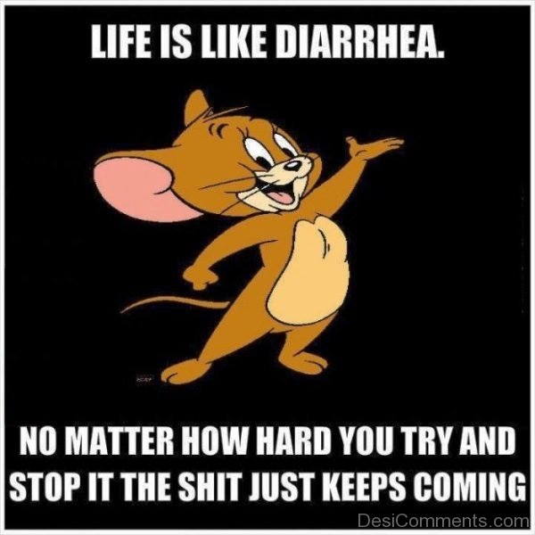 Life Is Like Diarrhea
