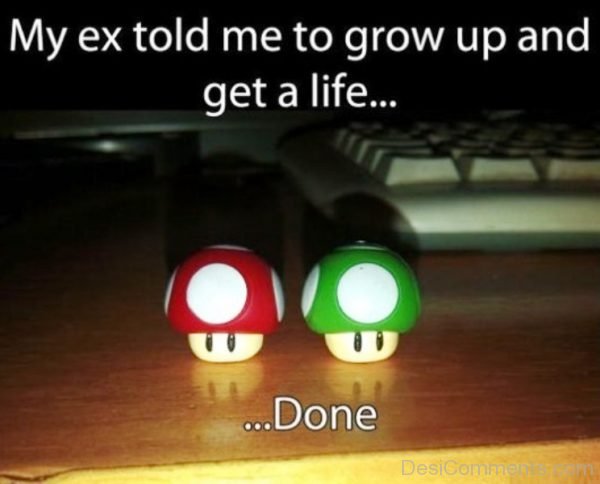 My Ex Told Me To Grow Up