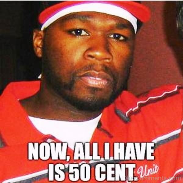 Now All I Have Is 50 Cent
