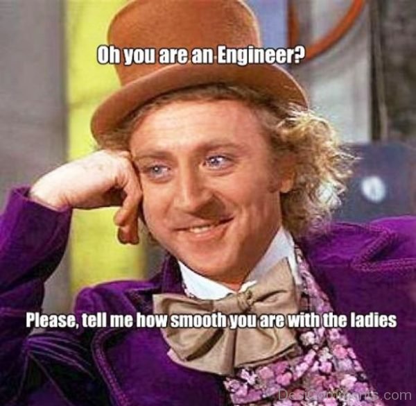 Oh You Are An Engineer