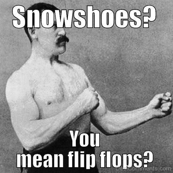 Snowshoes You Mean Flip Flops