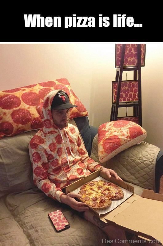 When Pizza Is Life
