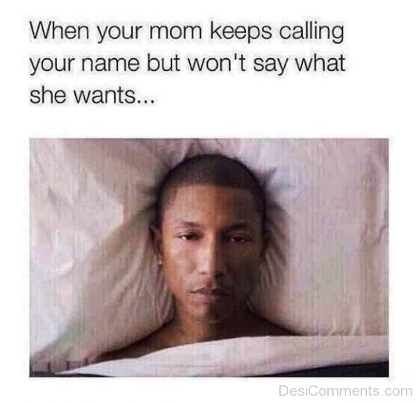 When Your Mom Keeps Calling Your Name