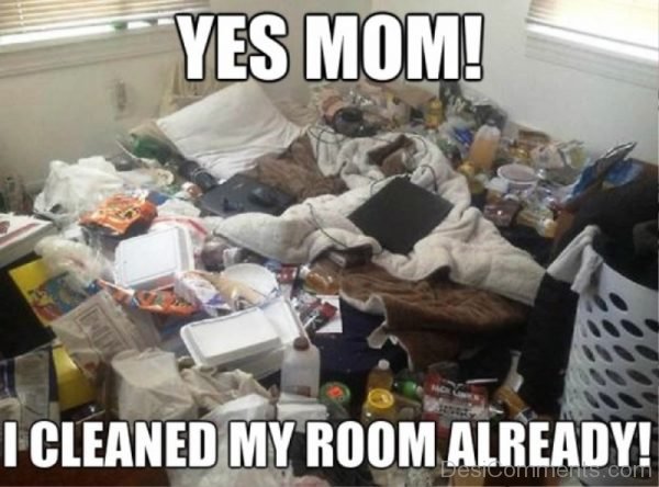 Yes Mom I Cleaned My Room Already
