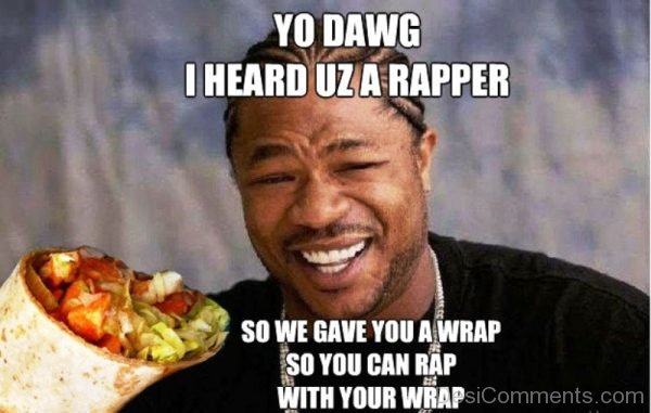 Yo Dawg I Heard Uz A Rapper