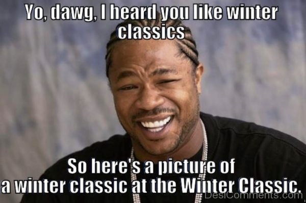 Yo Dawg I Heard You Like Winter Classics