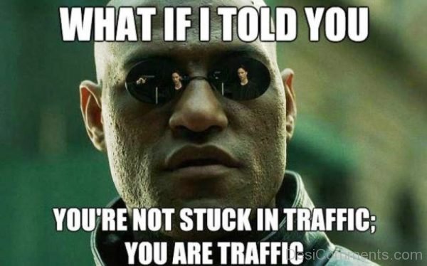 You re Not Stuck In Traffic