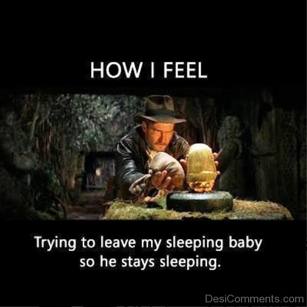 How I Feel Trying To Leave My Sleeping Baby