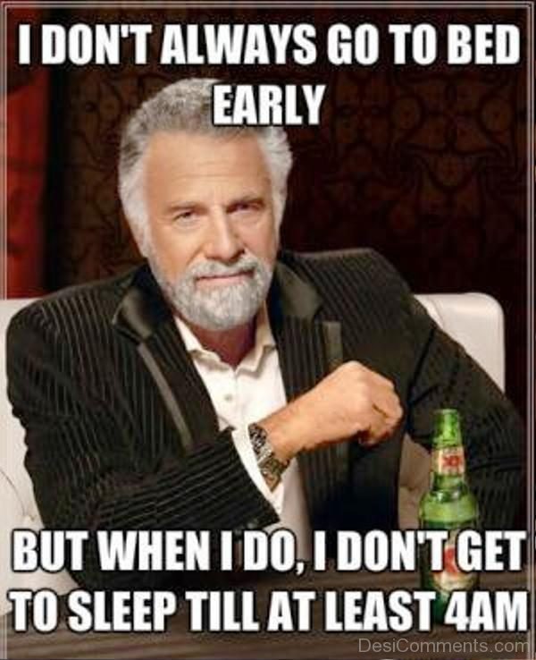 I Dont Always Go To Bed Early
