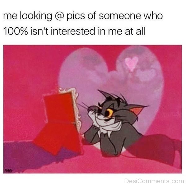 Me Looking At Pics Of Someone