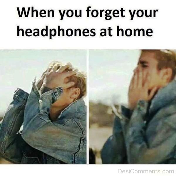 When You Forget You Headphones