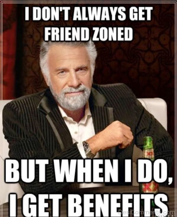 I Dont Always Get Friend Zoned