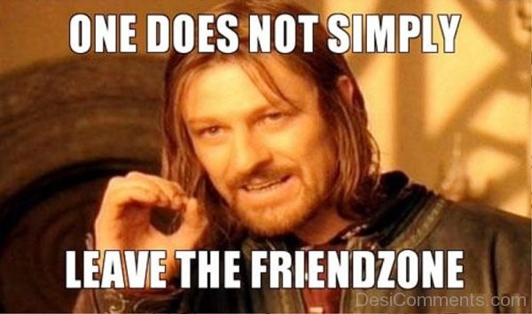 One Does Not Simply Leave The Friendzone